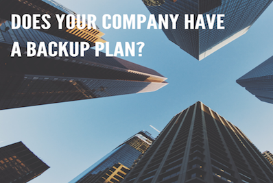 DOES YOUR COMPANY HAVE A BACKUP PLAN?